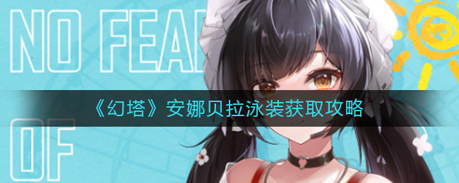 幻塔安娜贝拉泳装获取方法攻略