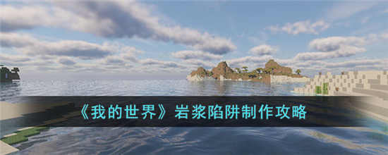 我的世界岩浆陷阱怎么制作 岩浆陷阱制作方法介绍