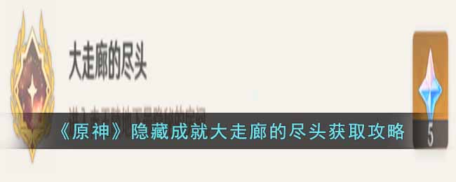 原神隐藏成就大走廊的尽头获取详情-原神隐藏成就大走廊的尽头获取攻略