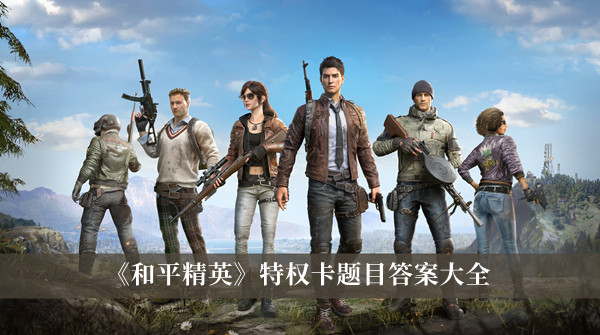 和平精英特权卡题目答案-和平精英特权卡题目答案大全