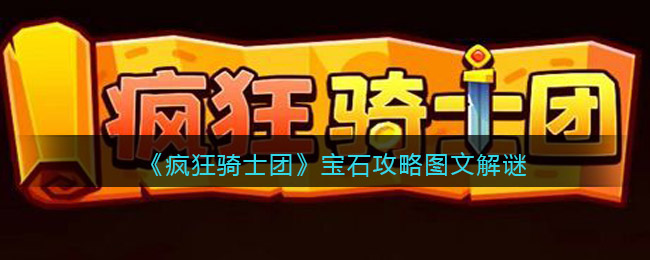 疯狂骑士团宝石怎么拼-宝石攻略图文解谜攻略