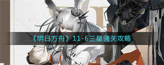 明日方舟11-6怎么打 明日方舟11-6三星通关攻略
