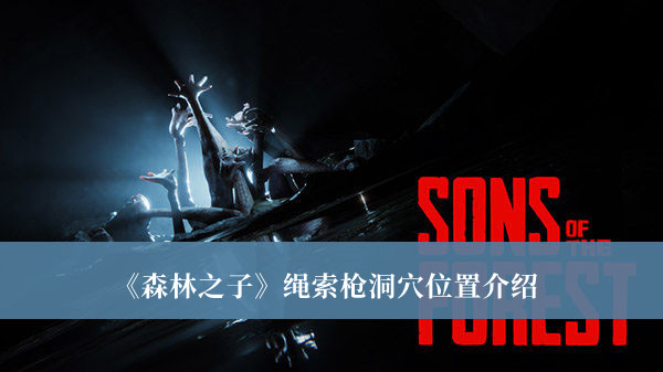 森林之子绳索枪洞穴位置-森林之子绳索枪洞穴位置介绍