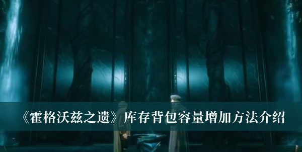 霍格沃茨之遗库存背包容量怎么增加-霍格沃茨之遗库存背包容量增加方法介绍