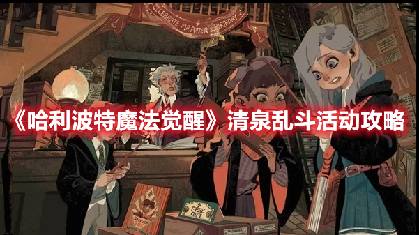 哈利波特魔法觉醒清泉乱斗活动如何进行挑战 清泉乱斗活动挑战技巧指引与分享