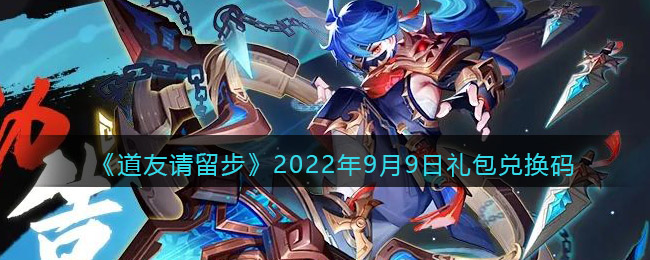 道友请留步2022年9月9日礼包兑换码是什么-道友请留步2022年9月9日礼包兑换码分享