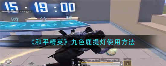 和平精英九色鹿提灯怎么用 九色鹿提灯使用方法介绍