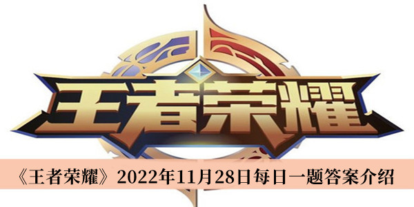 王者荣耀2022年11月28日每日一题答案-王者荣耀2022年11月28日每日一题答案介绍