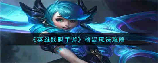 英雄联盟手游格温怎么玩 英雄联盟手游格温玩法攻略