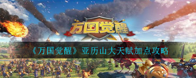 万国觉醒亚历山大天赋加点