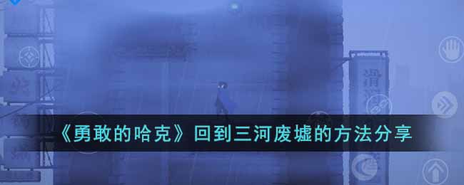 勇敢的哈克回到三河废墟的方法介绍-勇敢的哈克回到三河废墟的方法攻略