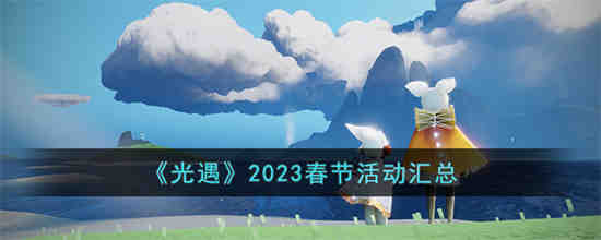 光遇2023春节活动有哪些 光遇2023春节活动汇总