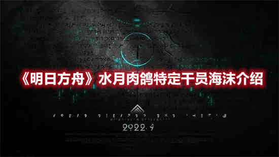 明日方舟水月肉鸽特定干员海沫是谁 明日方舟水月肉鸽特定干员海沫介绍