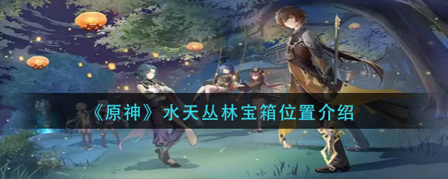 原神水天丛林宝箱位置图文介绍-水天丛林宝箱在哪里
