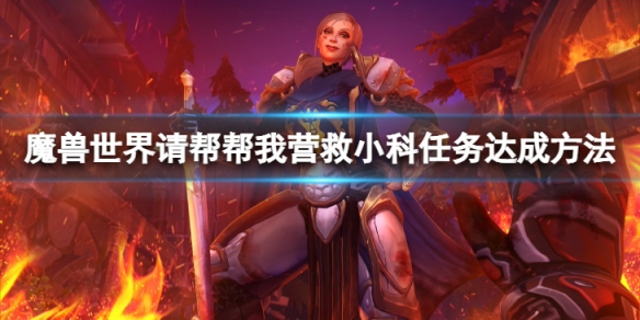 魔兽世界请帮帮我营救小科任务怎么做