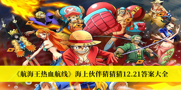 航海王热血航线海上伙伴猜猜猜12.21-航海王热血航线海上伙伴猜猜猜12.21答案大全