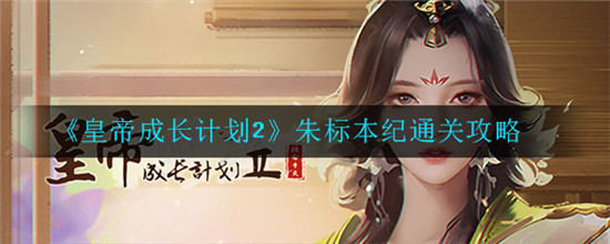 皇帝成长计划2朱标本纪怎么过 皇帝成长计划2朱标本纪通关技巧