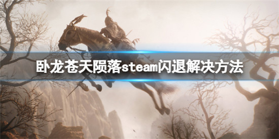 卧龙苍天陨落steam闪退怎么办 卧龙苍天陨落steam闪退解决办法