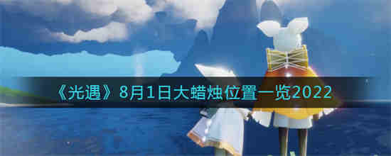 光遇8月1日大蜡烛位置在哪里 光遇8月1日大蜡烛位置介绍