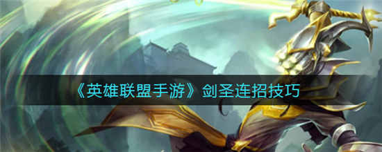 英雄联盟手游剑圣怎么连招 剑圣连招技巧分享