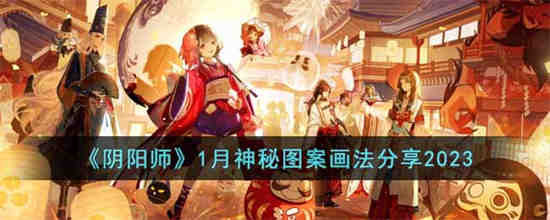 阴阳师1月神秘图案画法是什么 阴阳师1月神秘图案画法分享2023