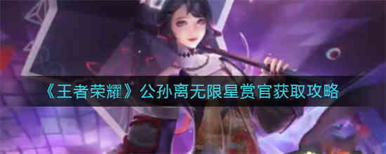 王者荣耀公孙离无限星赏官怎么获取 公孙离无限星赏官获取方法介绍