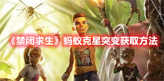 禁闭求生蚂蚁克星突变获取方法-禁闭求生蚂蚁克星突变获取攻略