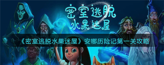 密室逃脱水果迷屋安娜历险记第一关攻略-安娜历险记第一关该怎么通过