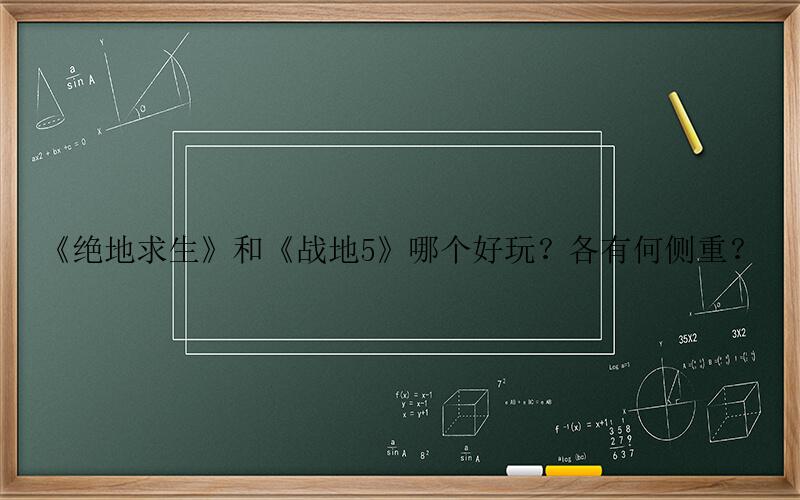 战地风云5手游攻略-《绝地求生》和《战地5》哪个好玩？各有何侧重？