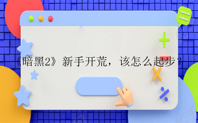 盗贼遗产2手游攻略-《暗黑2》新手开荒，该怎么起步？