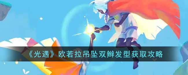 光遇吊坠双辫发型怎么获取-欧若拉吊坠双辫发型获取攻略