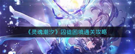 灵魂潮汐囚徒困境怎么通关 灵魂潮汐囚徒困境通关攻略