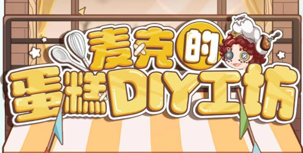 第五人格麦克的蛋糕DIY工坊攻略-第五人格麦克的蛋糕DIY工坊攻略介绍