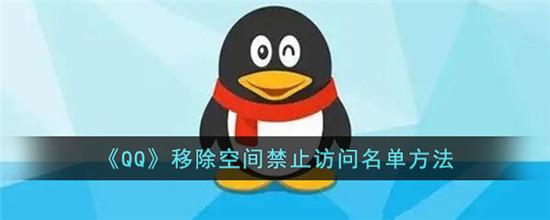 QQ空间禁止访问空间名单如何移除 QQ怎么接触禁止访问空间