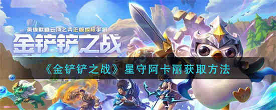金铲铲之战星守阿卡丽怎么获取 金铲铲之战星守阿卡丽获取方法