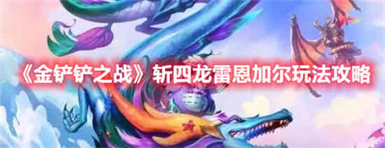 金铲铲之战斩四龙雷恩加尔怎么玩 斩四龙雷恩加尔玩法介绍