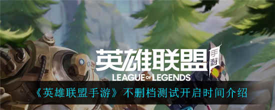 英雄联盟手游不删档测试什么时候出 不删档测试开启时间介绍