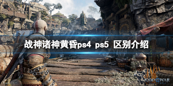 战神诸神黄昏ps4 ps5 区别介绍-战神5ps4 ps5有什么区别