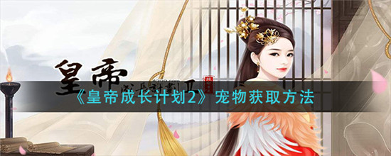 皇帝成长计划2宠物怎么获取 皇帝成长计划2宠物获取渠道