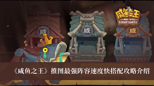 咸鱼之王推图最强阵容速度快搭配攻略-咸鱼之王推图最强阵容速度快搭配攻略介绍