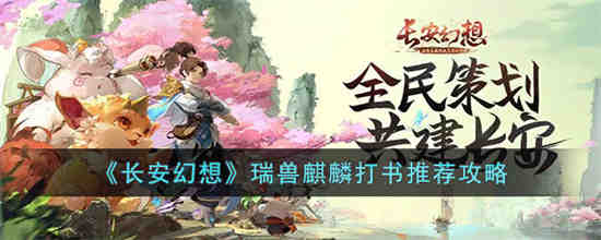长安幻想瑞兽麒麟怎么玩 长安幻想瑞兽麒麟打书推荐攻略