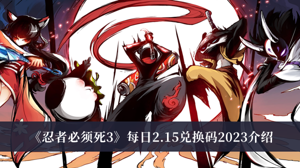 忍者必须死3每日2.15兑换码2023-忍者必须死3每日2.15兑换码2023介绍