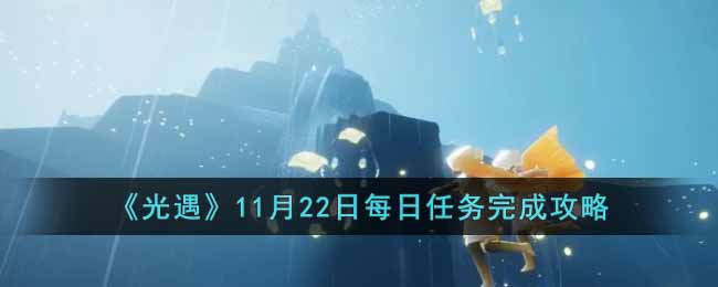 光遇11月22日每日任务怎么做-11月22日每日任务完成攻略