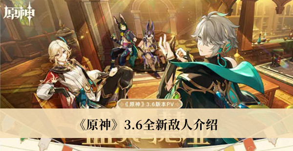 原神3.6全新敌人有哪些-原神3.6全新敌人介绍