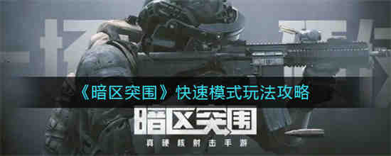 暗区突围快速模式怎么玩 暗区突围快速模式玩法介绍