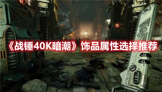 战锤40K暗潮饰品属性选择推荐-战锤40K暗潮饰品属性选择分享