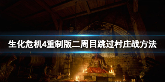 生化危机4重制版二周目怎么跳过村庄战 二周目跳过村庄战方法