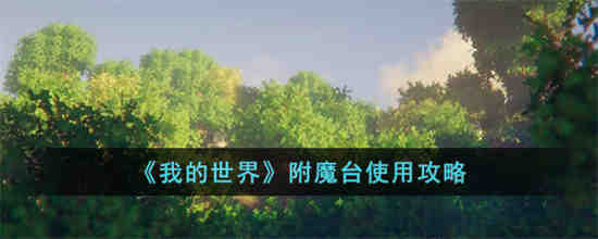 我的世界附魔台怎么使用 我的世界附魔台使用攻略