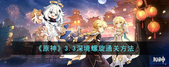 原神3.3深境螺旋通关攻略-原神3.3深境螺旋玩法分析