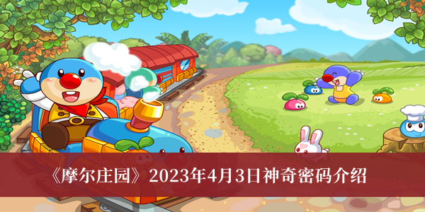 摩尔庄园2023年4月3日神奇密码-摩尔庄园2023年4月3日神奇密码介绍